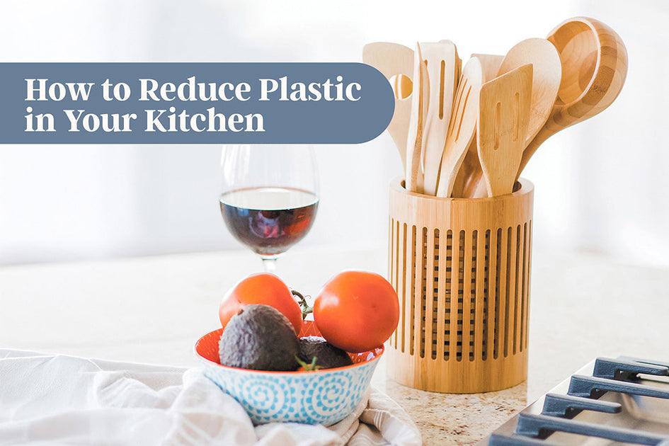 How to Reduce Plastic in Your Kitchen – Totally Bamboo